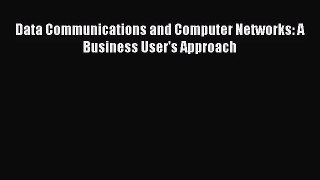 [PDF Download] Data Communications and Computer Networks: A Business User's Approach [Read]
