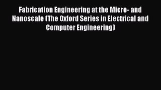 [PDF Download] Fabrication Engineering at the Micro- and Nanoscale (The Oxford Series in Electrical