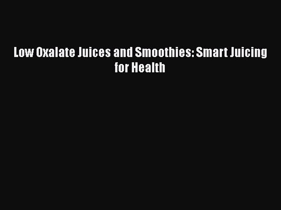 [PDF Download] Low Oxalate Juices and Smoothies: Smart Juicing for Health [PDF] Online