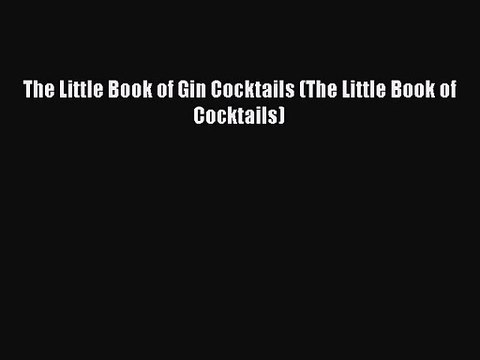 [PDF Download] The Little Book of Gin Cocktails (The Little Book of Cocktails) [Download] Online