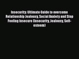 Insecurity: Ultimate Guide to overcome Relationship Jealousy Social Anxiety and Stop Feeling