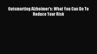 [PDF Download] Outsmarting Alzheimer's: What You Can Do To Reduce Your Risk [Download] Online