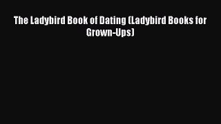 [PDF Download] The Ladybird Book of Dating (Ladybird Books for Grown-Ups) [PDF] Full Ebook