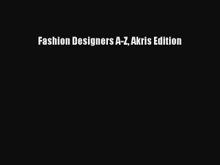 Download Video: Fashion Designers A-Z Akris Edition [PDF Download] Fashion Designers A-Z Akris Edition# [Read]