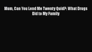 PDF Download Mum Can You Lend Me Twenty Quid?: What Drugs Did to My Family PDF Full Ebook