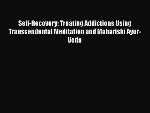 PDF Download Self-Recovery: Treating Addictions Using Transcendental Meditation and Maharishi