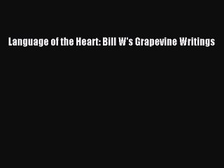 PDF Download Language of the Heart: Bill W's Grapevine Writings PDF Online