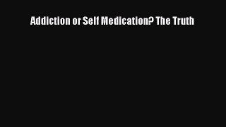 PDF Download Addiction or Self Medication? The Truth Download Online