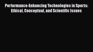 PDF Download Performance-Enhancing Technologies in Sports: Ethical Conceptual and Scientific