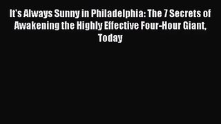 It's Always Sunny in Philadelphia: The 7 Secrets of Awakening the Highly Effective Four-Hour