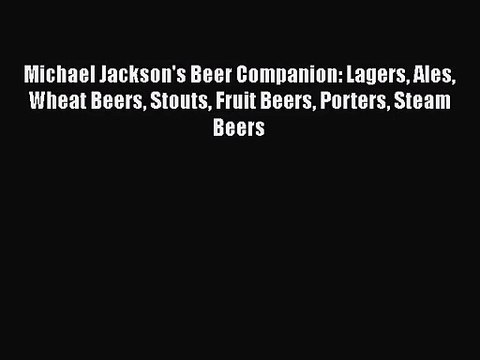 [PDF Download] Michael Jackson's Beer Companion: Lagers Ales Wheat Beers Stouts Fruit Beers