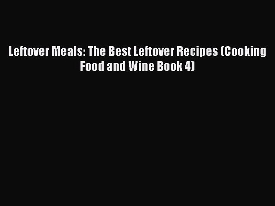 [PDF Download] Leftover Meals: The Best Leftover Recipes (Cooking Food and Wine Book 4) [PDF]