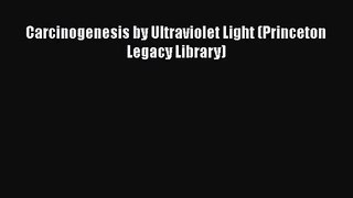 Carcinogenesis by Ultraviolet Light (Princeton Legacy Library) [PDF Download] Carcinogenesis