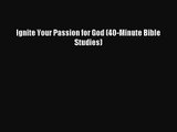 [PDF Download] Ignite Your Passion for God (40-Minute Bible Studies) [Read] Full Ebook