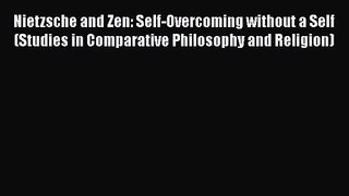 Read Nietzsche and Zen: Self-Overcoming without a Self (Studies in Comparative Philosophy and