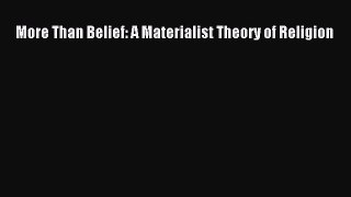 Read More Than Belief: A Materialist Theory of Religion Ebook Free