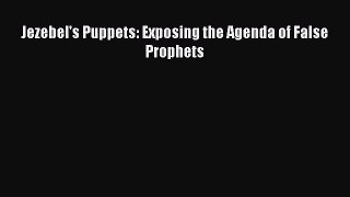 [PDF Download] Jezebel's Puppets: Exposing the Agenda of False Prophets [Download] Online