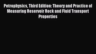 [PDF Download] Petrophysics Third Edition: Theory and Practice of Measuring Reservoir Rock