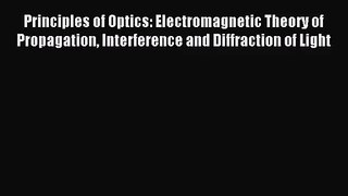 [PDF Download] Principles of Optics: Electromagnetic Theory of Propagation Interference and