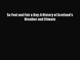 PDF Download So Foul and Fair a Day: A History of Scotland's Weather and Climate Read Online