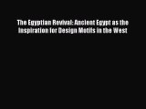 Download The Egyptian Revival: Ancient Egypt as the Inspiration for Design Motifs in the West
