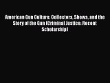 [PDF Download] American Gun Culture: Collectors Shows and the Story of the Gun (Criminal Justice: