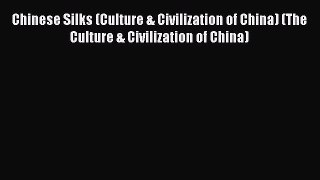 Read Chinese Silks (Culture & Civilization of China) (The Culture & Civilization of China)