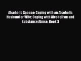 Alcoholic Spouse: Coping with an Alcoholic Husband or Wife: Coping with Alcoholism and Substance
