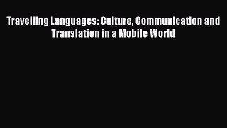 [PDF Download] Travelling Languages: Culture Communication and Translation in a Mobile World