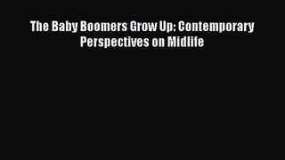 PDF Download The Baby Boomers Grow Up: Contemporary Perspectives on Midlife Read Online