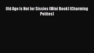 PDF Download Old Age Is Not for Sissies (Mini Book) (Charming Petites) Download Online