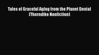 PDF Download Tales of Graceful Aging from the Planet Denial (Thorndike Nonfiction) Read Full