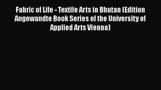 Fabric of Life - Textile Arts in Bhutan (Edition Angewandte Book Series of the University of