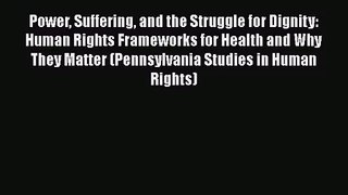 Power Suffering and the Struggle for Dignity: Human Rights Frameworks for Health and Why They