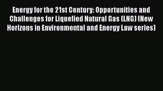 Energy for the 21st Century: Opportunities and Challenges for Liquefied Natural Gas (LNG) (New