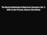 The Norton Anthology of American Literature Vol. 2: 1865 to the Present Shorter 8th Edition