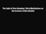 PDF Download The Light of Pure Knowing: Thirty Meditations on the Essence of Non-Duality PDF