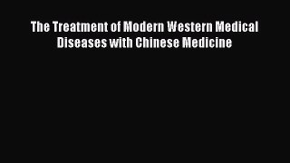 PDF Download The Treatment of Modern Western Medical Diseases with Chinese Medicine Read Online
