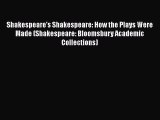 Shakespeare's Shakespeare: How the Plays Were Made (Shakespeare: Bloomsbury Academic Collections)