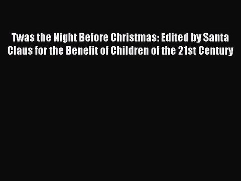 Twas the Night Before Christmas: Edited by Santa Claus for the Benefit of Children of the 21st