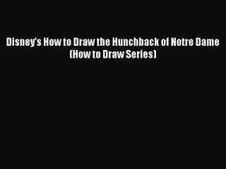 PDF Download Disney's How to Draw the Hunchback of Notre Dame (How to Draw Series) Download