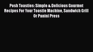 [PDF Download] Posh Toasties: Simple & Delicious Gourmet Recipes For Your Toastie Machine Sandwich
