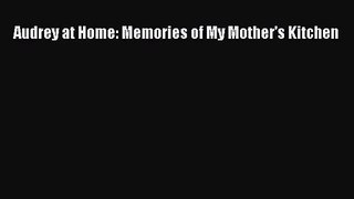 [PDF Download] Audrey at Home: Memories of My Mother's Kitchen [PDF] Online