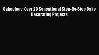 [PDF Download] Cakeology: Over 20 Sensational Step-By-Step Cake Decorating Projects [PDF] Online