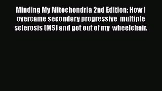 PDF Download Minding My Mitochondria 2nd Edition: How I overcame secondary progressive  multiple