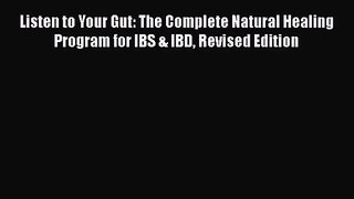 PDF Download Listen to Your Gut: The Complete Natural Healing Program for IBS & IBD Revised