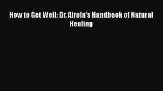 PDF Download How to Get Well: Dr. Airola's Handbook of Natural Healing Download Online
