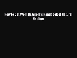 PDF Download How to Get Well: Dr. Airola's Handbook of Natural Healing Download Online