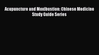 PDF Download Acupuncture and Moxibustion: Chinese Medicine Study Guide Series Download Full