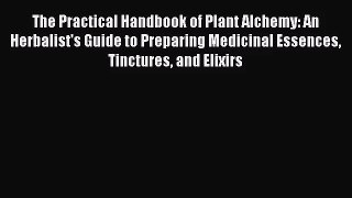 PDF Download The Practical Handbook of Plant Alchemy: An Herbalist's Guide to Preparing Medicinal